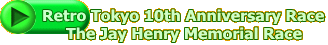 Retro Tokyo 10th Anniversary Race The Jay Henry Memorial Race
